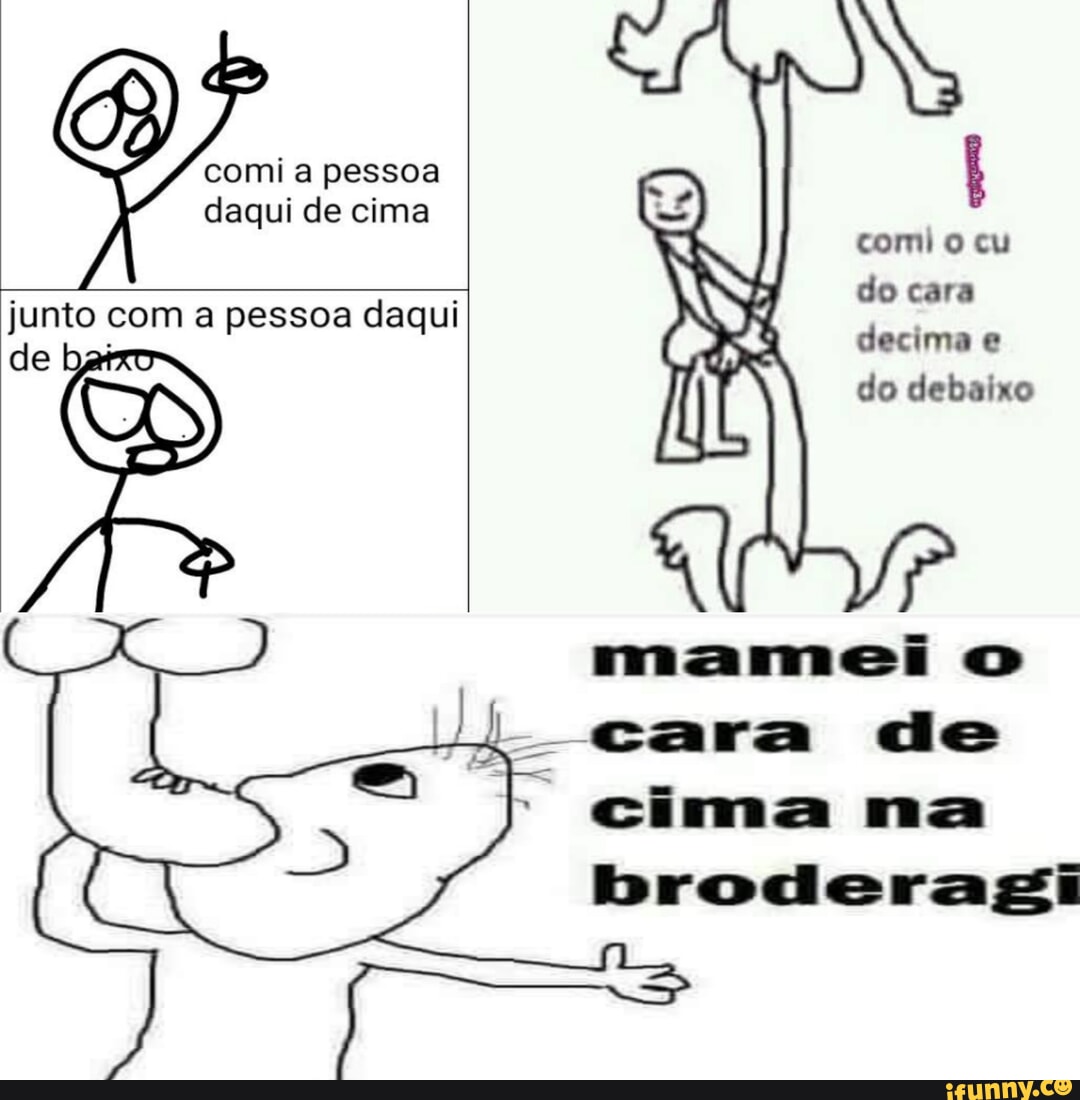 Coleção do de cima e o de baixo: - comi a pessoa daqui de cima junto com a  pessoa daqui de ba ba comi cu do cara decima do debaixo mamei o