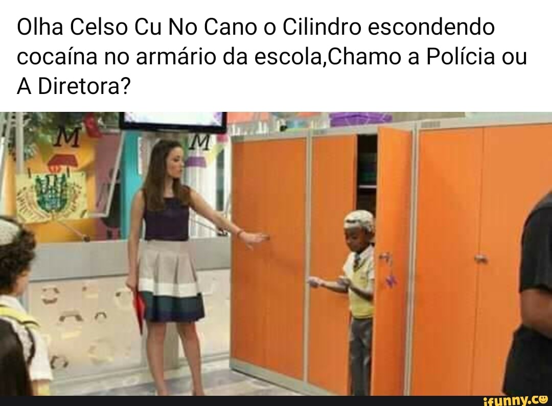 Olha Celso Cu No Cano o Cilindro escondendo cocaína no armário da escola  Chamo a Polícia ou Diretora? - iFunny Brazil