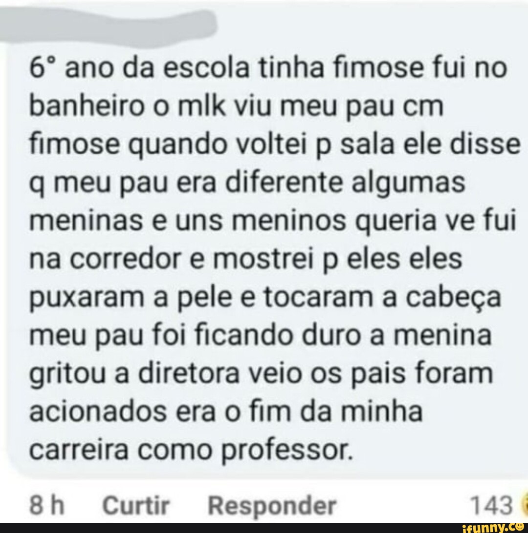 Ano da escola tinha fimose fui no banheiro o mlk viu meu pau cm fimose  quando