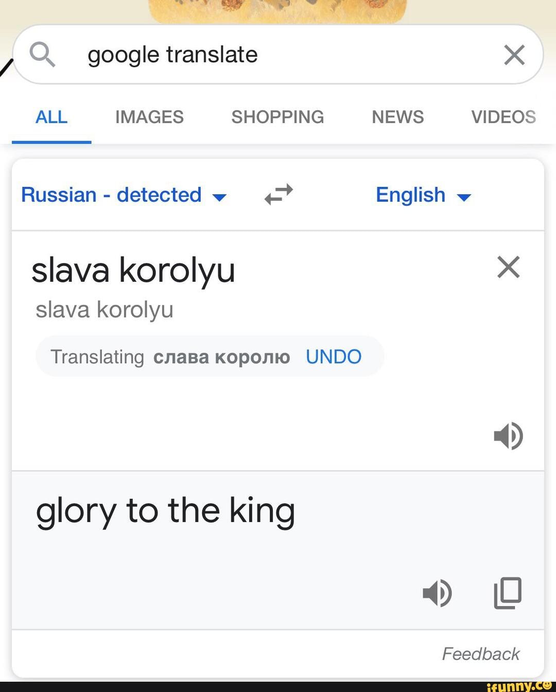 Q google translate ALL IMAGES SHOPPING NEWS VIDEOS Russian - detected  English slava korolyu Xx slava korolyu Translating cnaBa Koponio UNDO 4)  glory to the king Feedback - iFunny Brazil