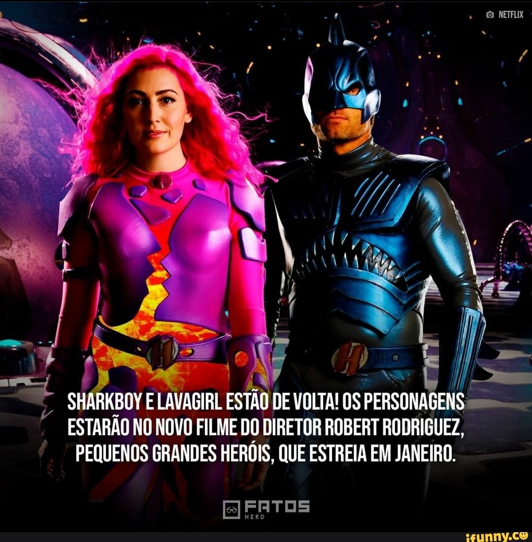 SHARKBOY E LAVAGIRL ESTÃO DE VOLTA! OS PERSONAGENS ESTARÃO NO NOVO FILME DO  DIRETOR ROBERT RODRIGUEZ, PEQUENOS GRANDES HERÓIS, QUE ESTREIA EM JANEIRO.  EJFATOS - iFunny Brazil