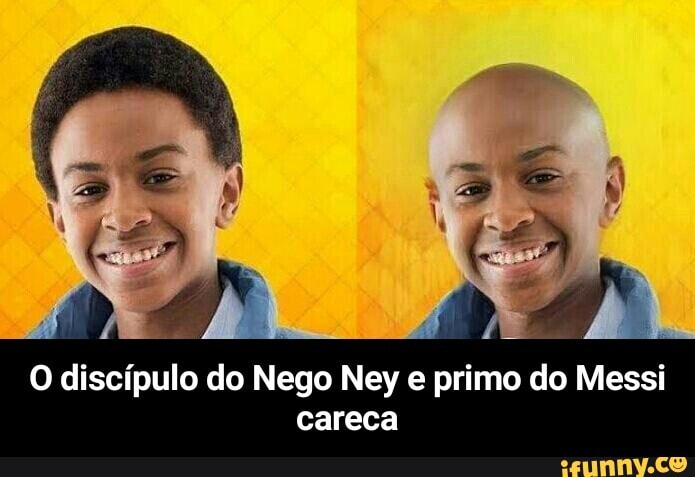 Qm ganha I Nego Ney I Ou Messi careca Com certeza Nego ney poderia