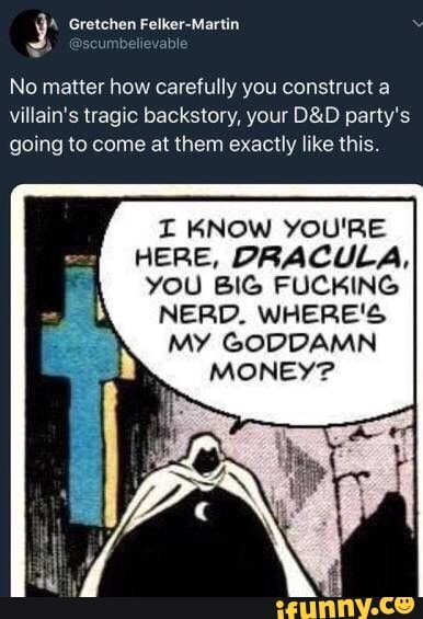 When you make a cool villainwith a tragic backstory and your players kill  it in a single round Look cred my boy. - iFunny