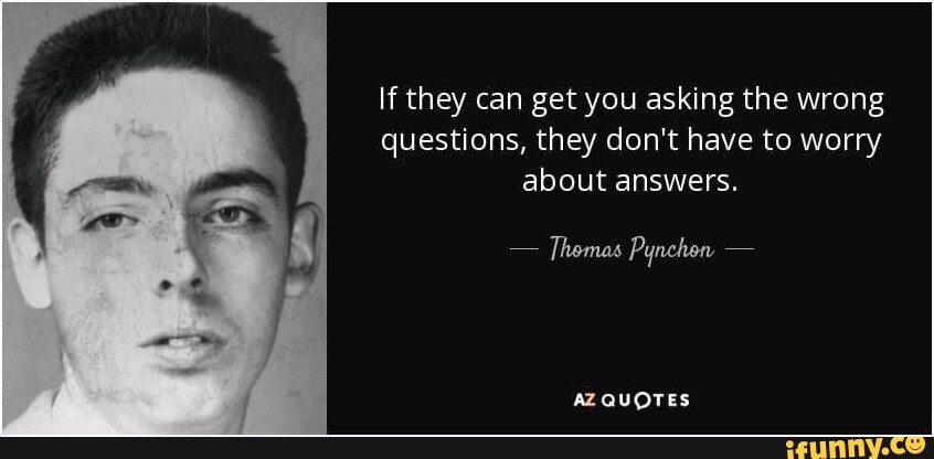 If they can get you asking the wrong questions, they don't have to ...