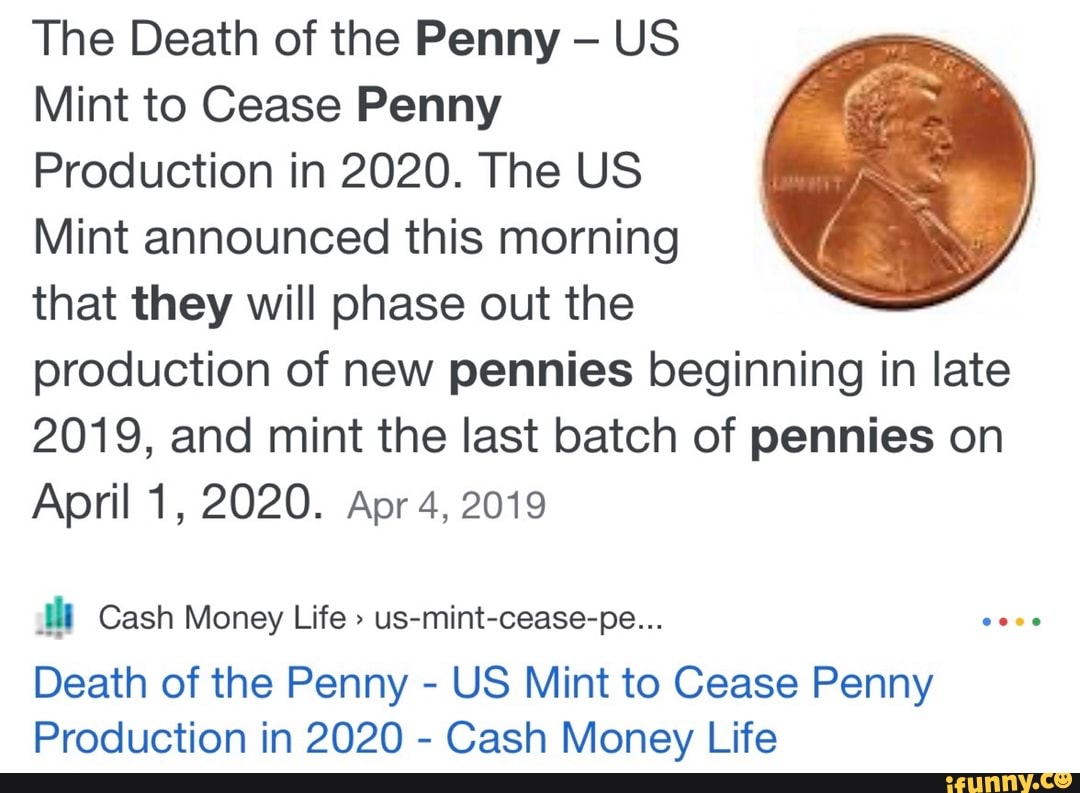 The Death of the Penny US Mint to Cease Penny Production in 2020. The US Mint announced this