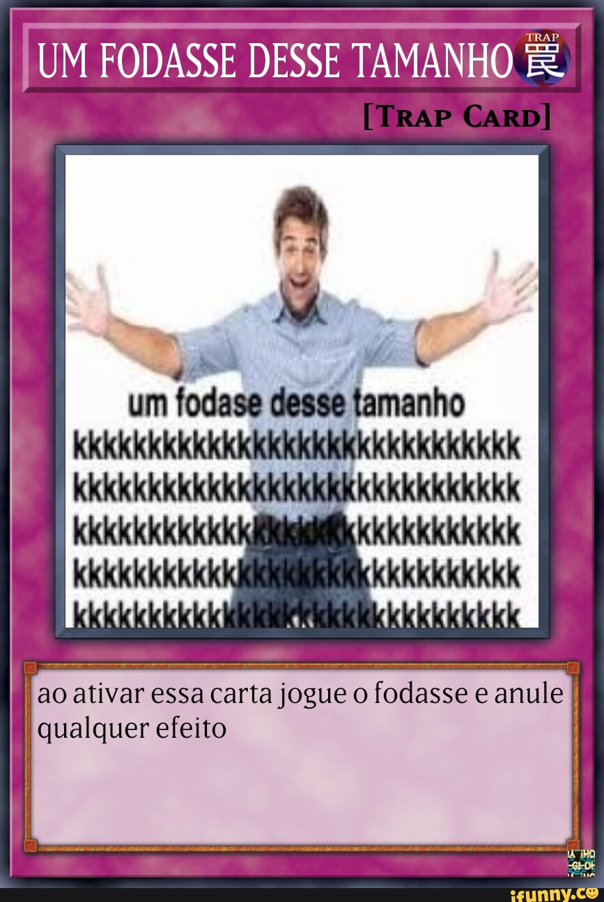 Um Fodasse Desse Tamanho I Um Fodase Desse Tamanho Ao Ativar Essa Carta Jogue Fodasse E Anule 7896