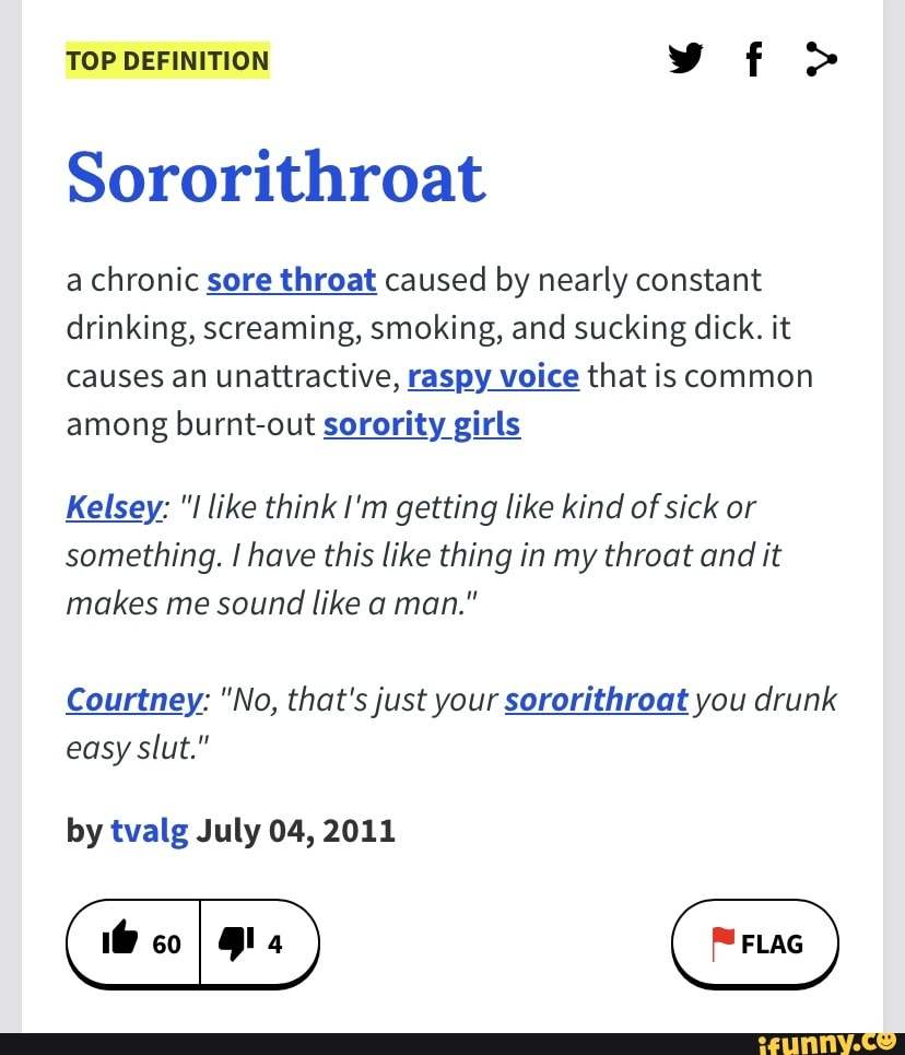 TOP DEFINITION vf> Sororithroat a chronic sore throat caused by nearly  constant drinking, screaming, smoking, and