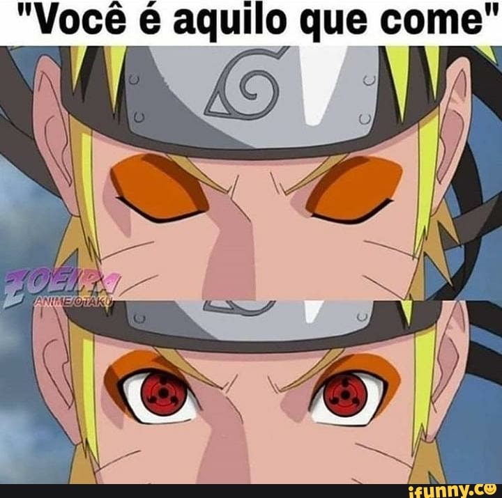 Emoção mesmo era ver o Naruto ficar assim já dava pra saber que o bagulho ia  ficar doido - iFunny Brazil