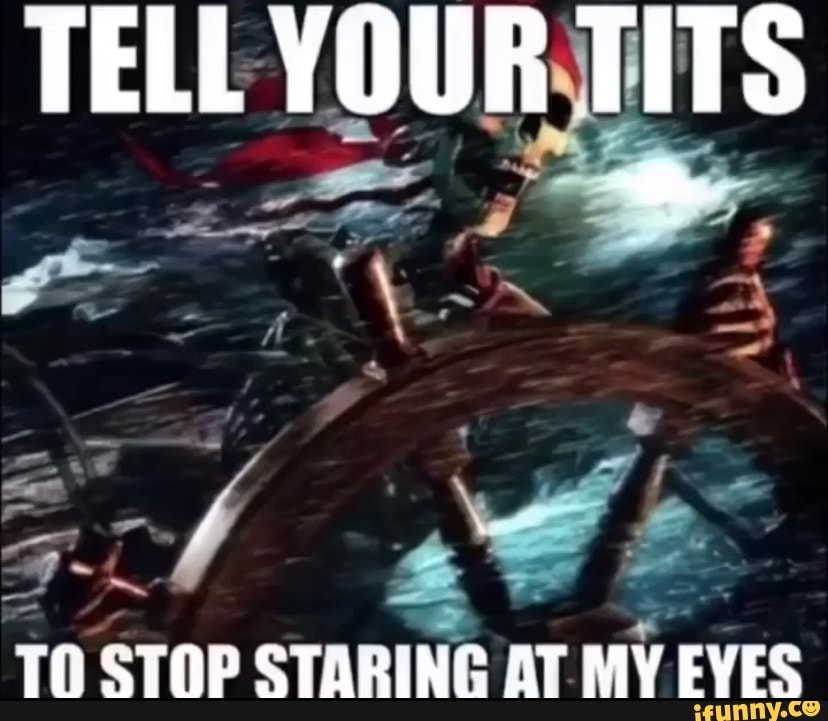 TELL YOUR TITS TO STOP STARING AT MY EYES - iFunny Brazil