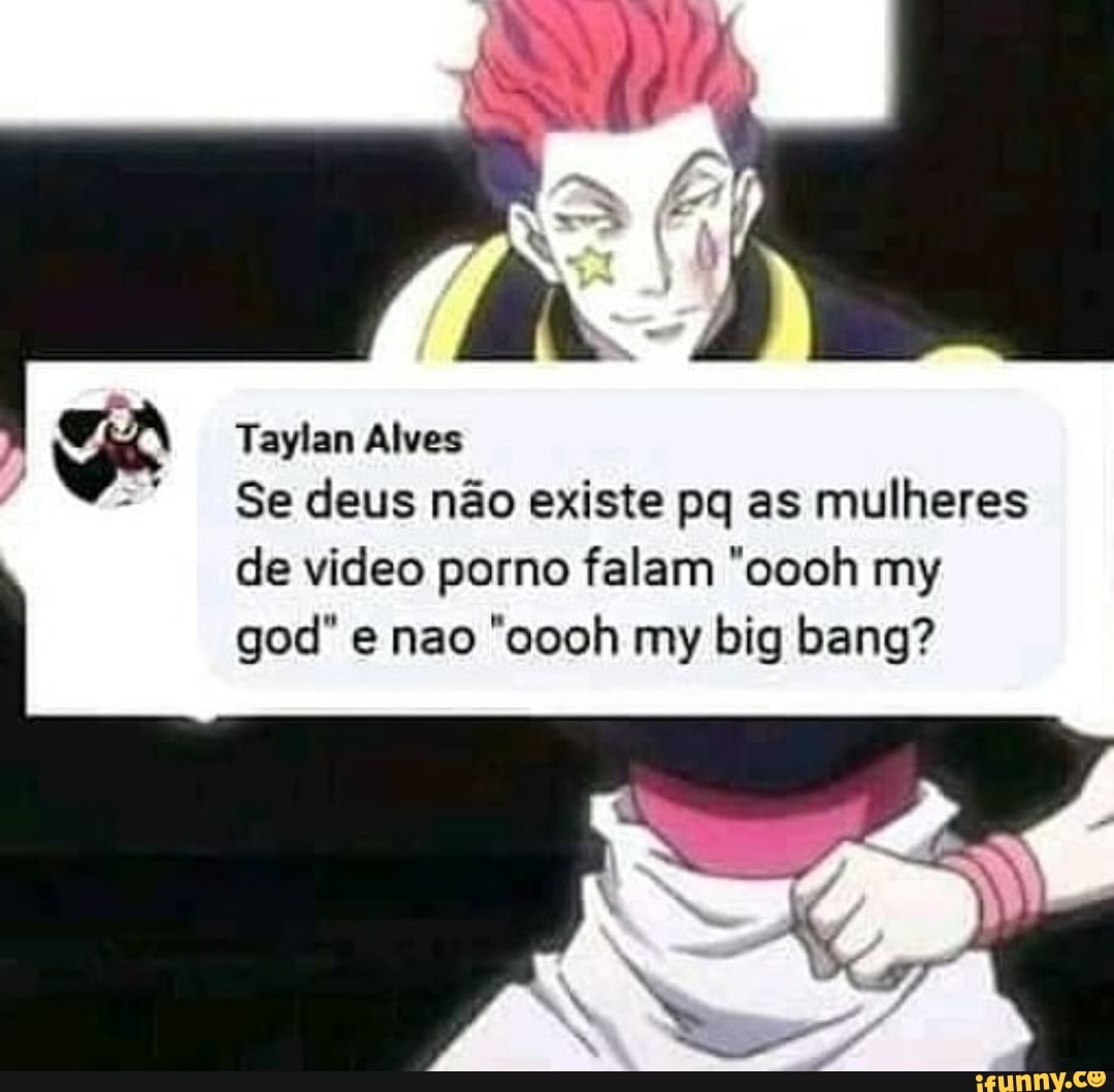 Taylan Alves Se deus não existe pq as mulheres de video porno falam 