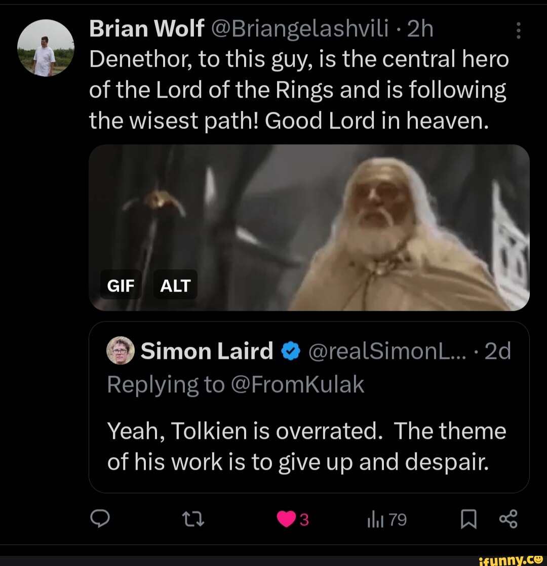 Brian Wolf @Briangelashvili Denethor, to this guy, is the central hero of  the Lord of the