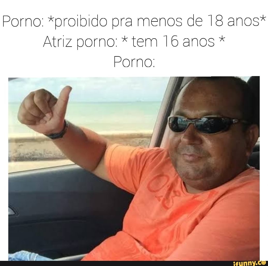 Porno: *proibido pra menos de 18 anos* Atriz porno: * tem 16 anos * Porno:  - iFunny Brazil