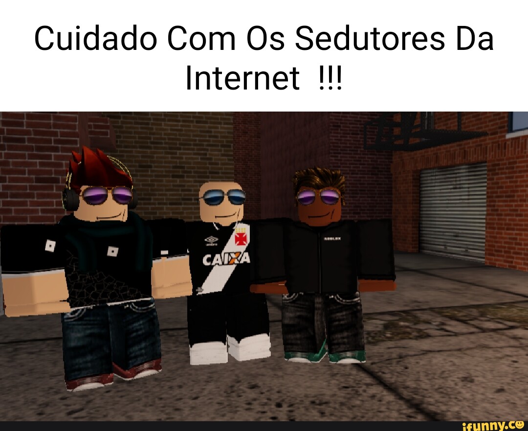 Cuidado Com Os Sedutores Da Internet ss VÁ PT. - iFunny Brazil