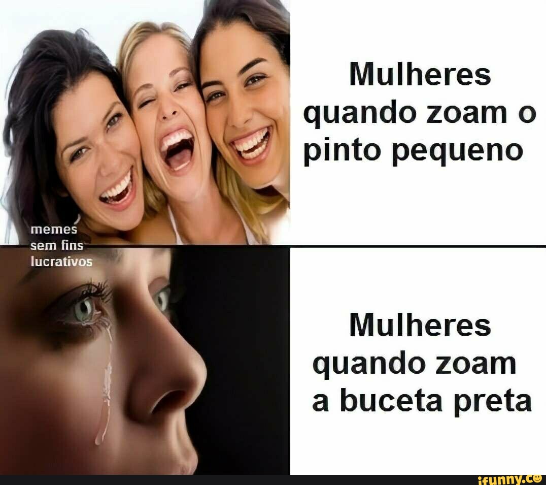 I Mulheres quando zoam o pinto pequeno sem fins lucrativos: Mulheres quando  zoam a buceta preta - iFunny Brazil