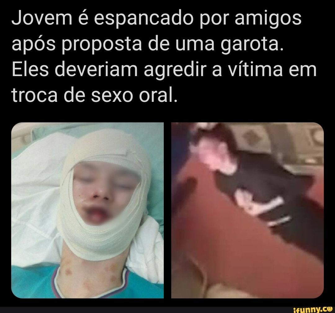 Jovem é espancado por amigos após proposta de uma garota. Eles deveriam  agredir a vítima em troca de sexo oral. - iFunny Brazil