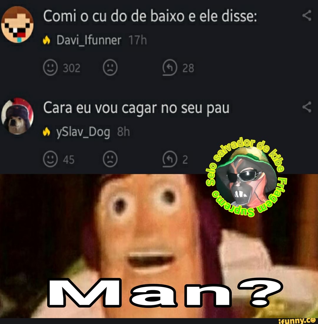 A Comi o cu do de baixo e ele disse: 4 Davi Ifunner Sp Cara eu vou cagar no  seu pau - iFunny Brazil