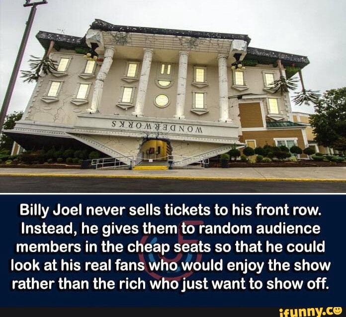 Billy Joel never sells tickets to his front row. Instead he gives