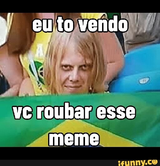 esse meme me tirou umas boas risadas : r/brasil