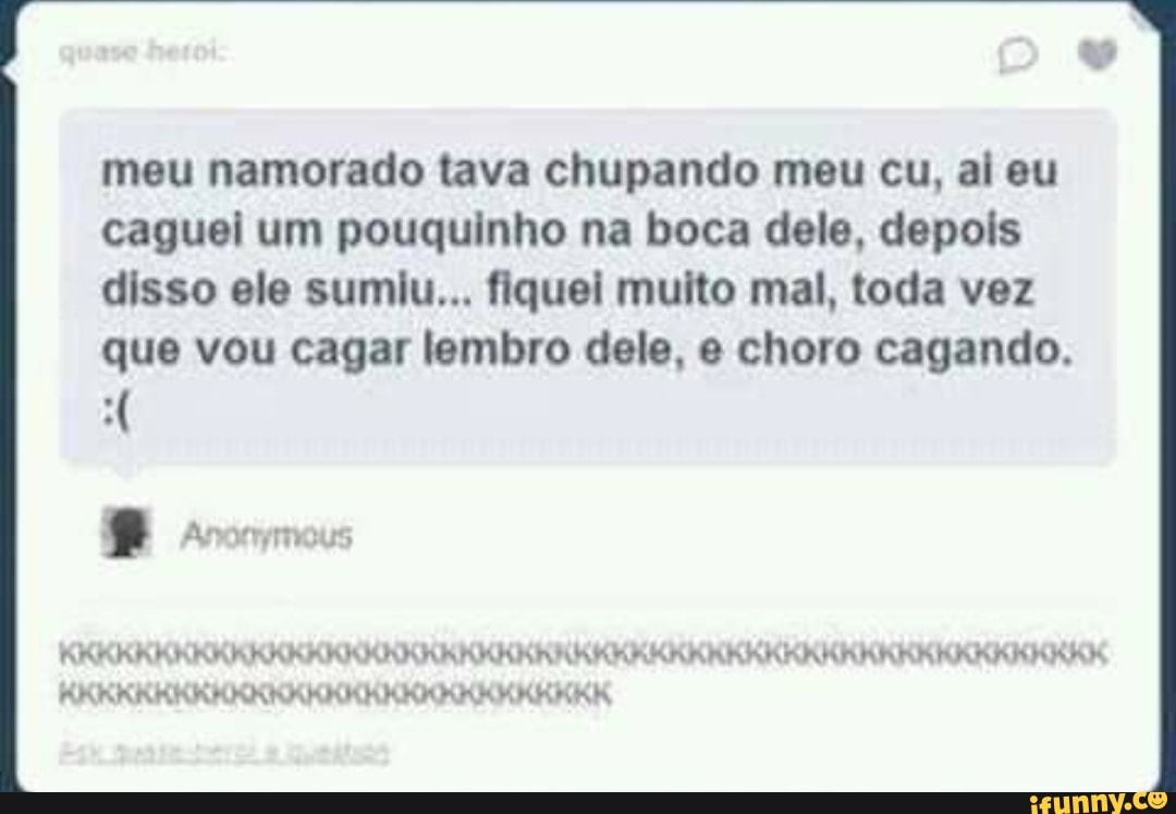 Meu namorado tava chupando meu cu, al eu caguei um pouquinho na boca dele,  depois disso