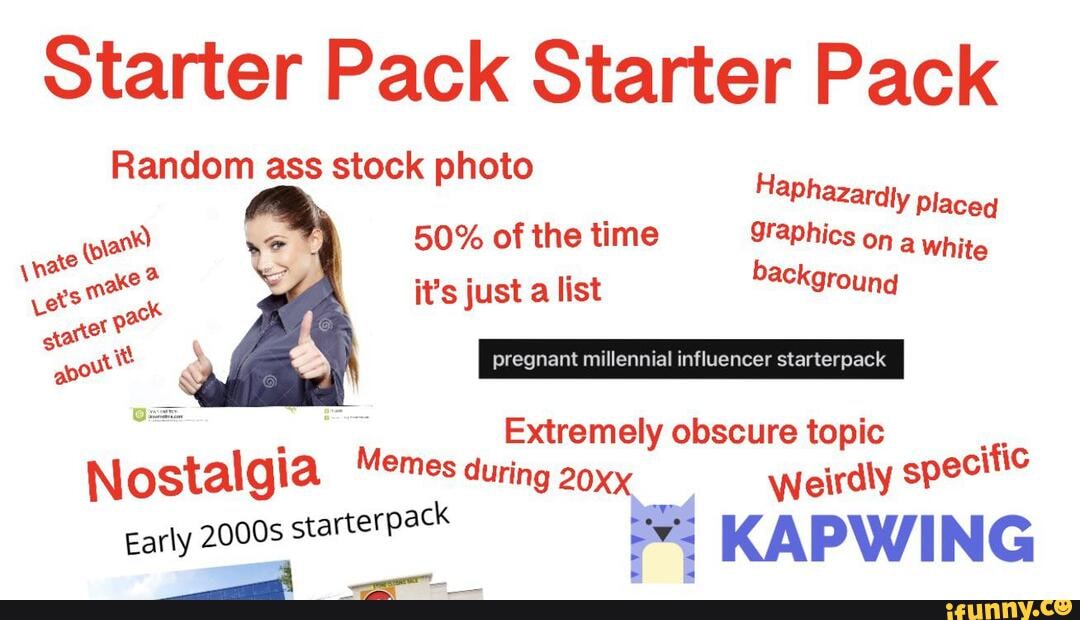Starter Pack Starter Pack Random ass stock photo PP dly Placed 50% of the  time
