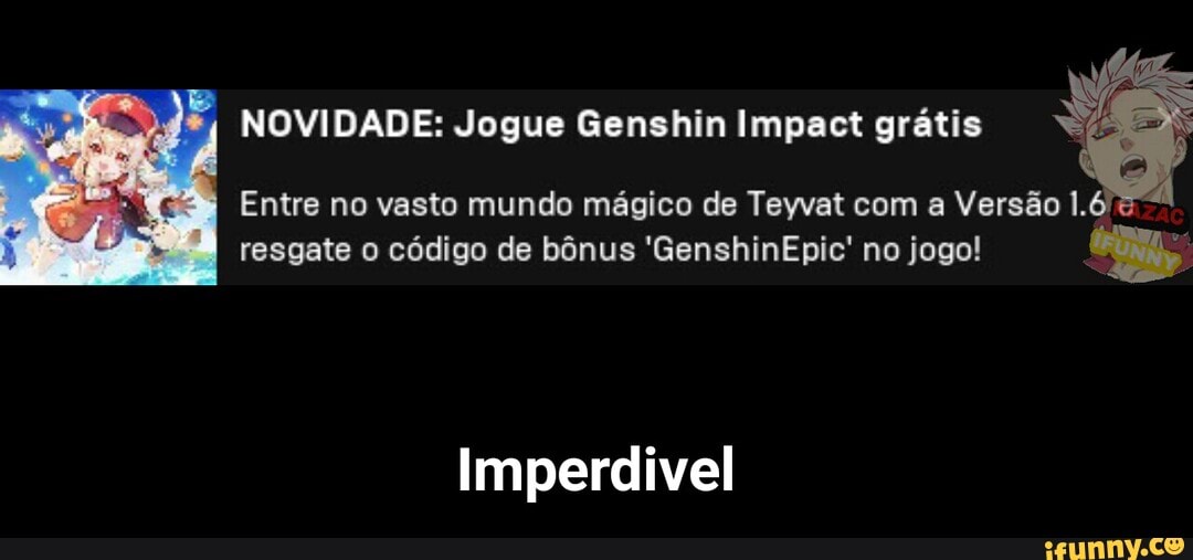 NOVIDADE: Jogue Genshin Impact grátis I Entre no vasto mundo mágico de  Teyvat com a Versão 1. resgate o código de bônus 'GenshinEpic' no jogo!  Imperdivel - Imperdivel - iFunny Brazil