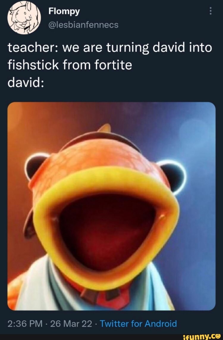 Flompy lesbianfennecs teacher we are turning david into fishstick