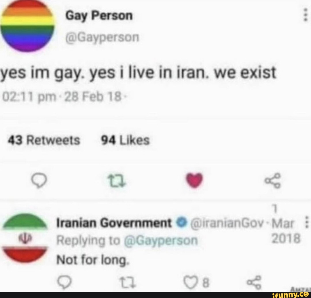 Gay Person ia Gayperson yes im gay. yes live in iran. we exist pm: 28 Feb  18 0 a iranian Government anianGov Mar Replying to @Gayperson 2018 Not for  long. Os - iFunny Brazil