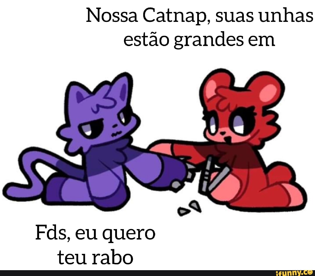 Nossa Catnap, suas unhas estão grandes em Fds, eu quero teu rabo - iFunny  Brazil