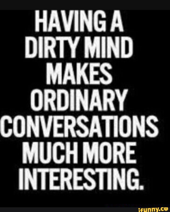 Having a Dirty Mind Makes Ordinary Conversations Much More