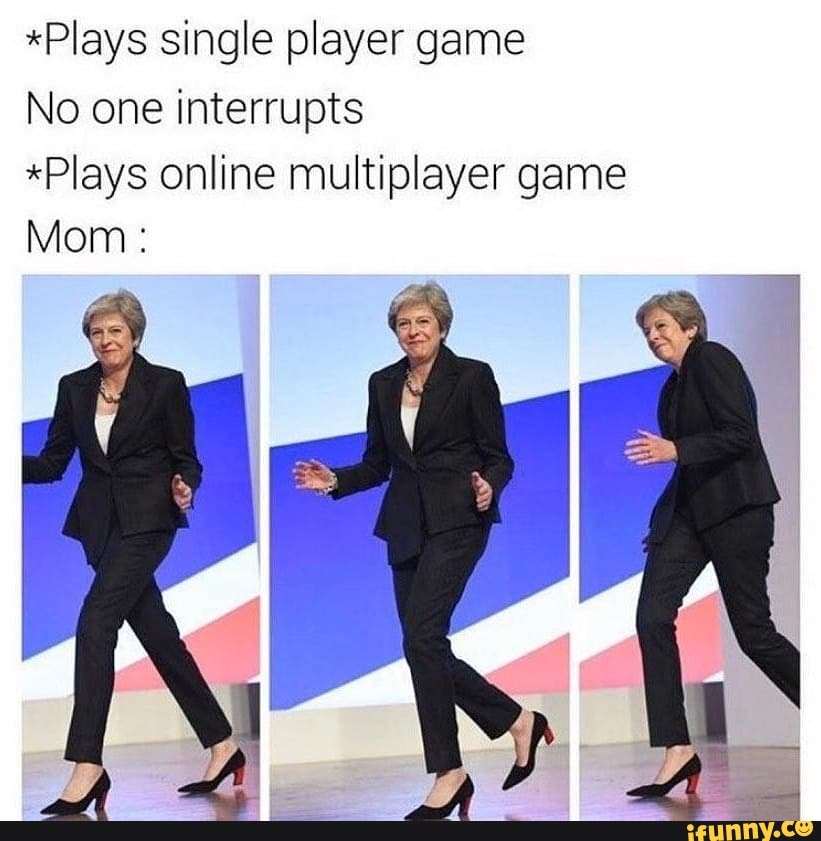 Plays single player game No one interrupts *Plays online multiplayer game -  iFunny Brazil