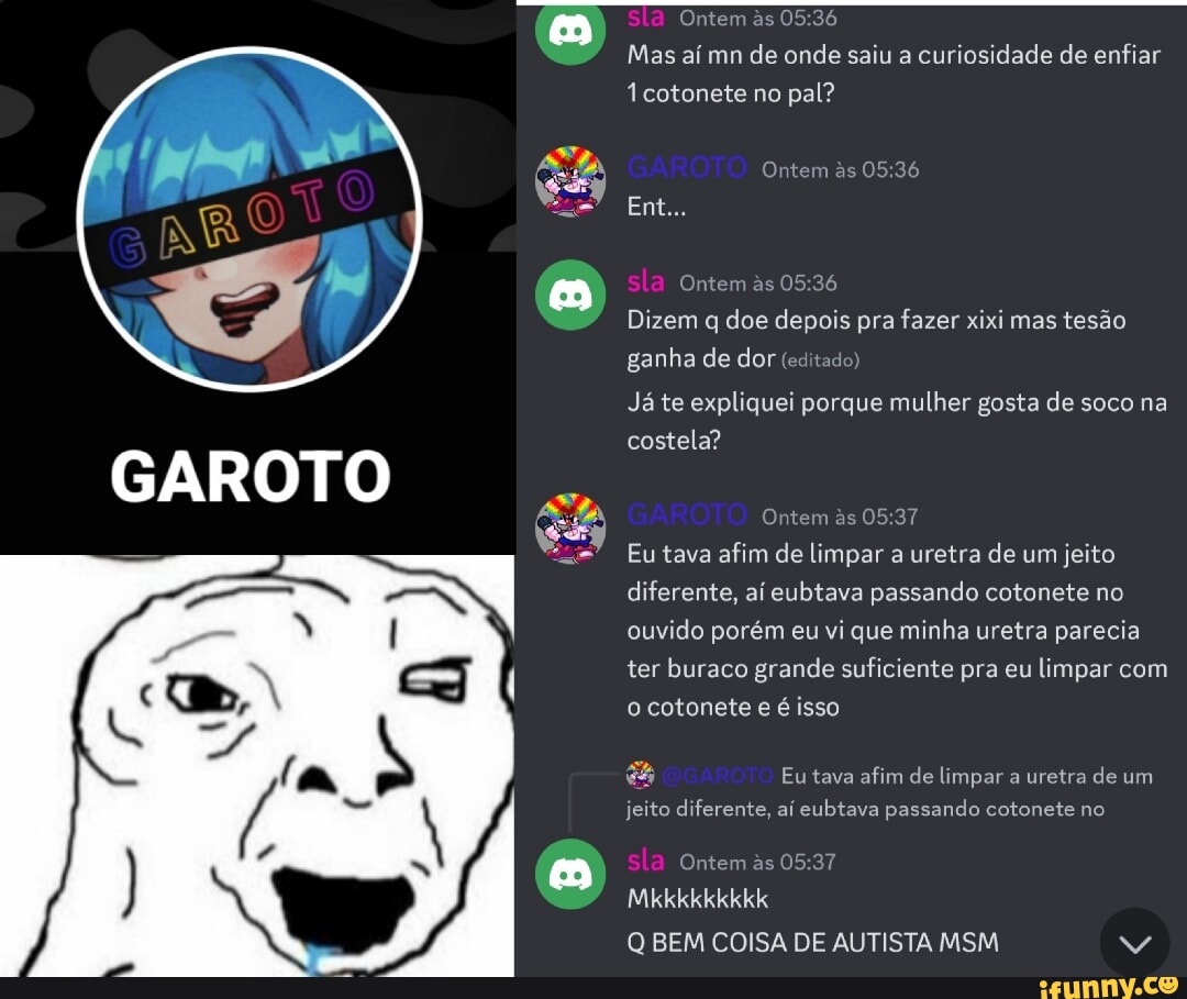 GAROTO Ontem as Mas aí mn de onde saiu a curiosidade de enfiar cotonete no  pal?