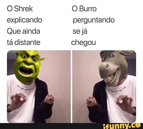 Tio Shrek humilde pra caral, sem palavras O burro ta drogado, só pode ; I  Po Aa - iFunny Brazil