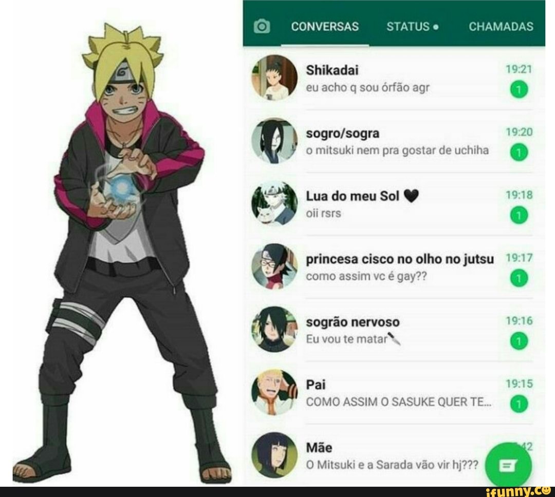 CONVERSAS STATUS CHAMADAS CHAMADAS 1920 Shikadai eu acho q sou órfão agr  mitsuki nem pra gostar