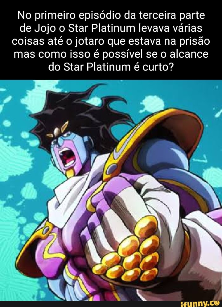 No primeiro episódio da terceira parte de Jojo o Star Platinum levava  várias coisas até o jotaro que estava na prisão mas como isso é possível se  o alcance do Star Platinum