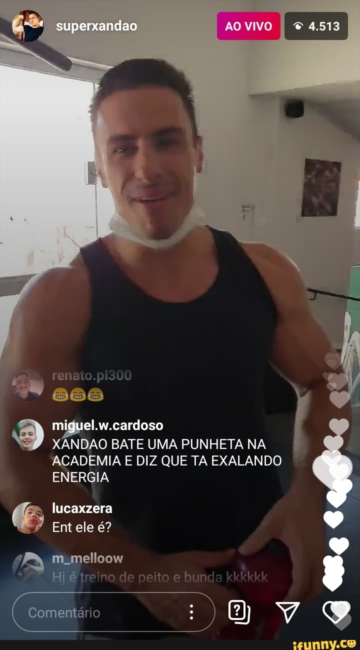 Superxandao 4.513 rena miguel.w.cardoso XANDAO BATE UMA PUNHETA NA ACADEMIA  E DIZ QUE TA EXALANDO ENERGIA lucaxzera Ent ele é? 4; melloow treino de tn  a him Comentário - iFunny Brazil