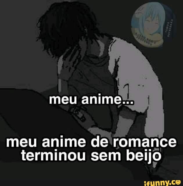 Meu anime meu anime de romance terminou sem beijo - iFunny Brazil