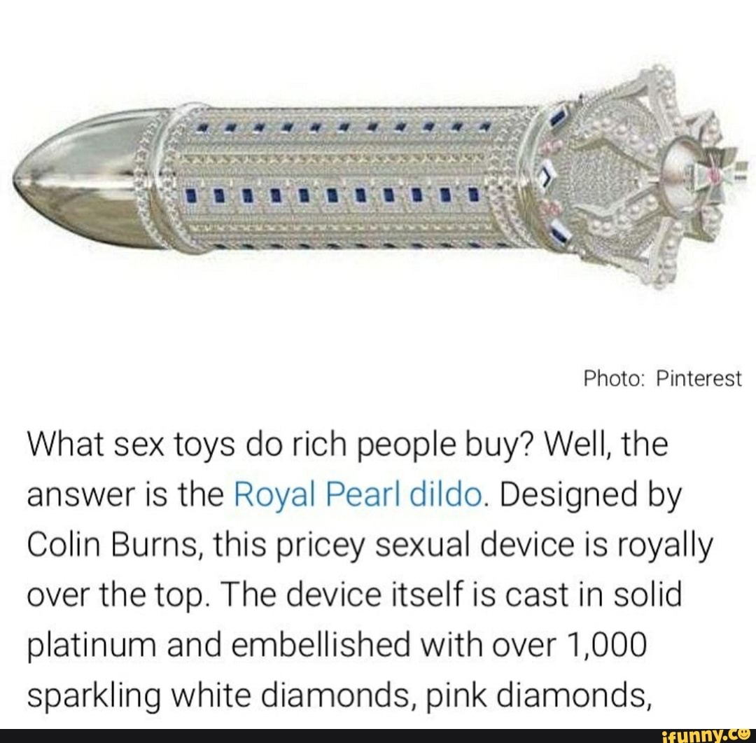 Photo Pinterest What sex toys do rich people buy Well the