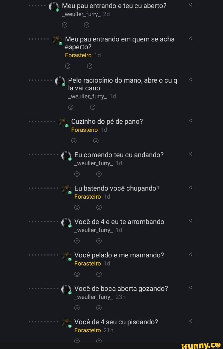 7) Meu pau entrando e teu cu aberto? Meu entrando acha € Pelo raciocínio do  mano,