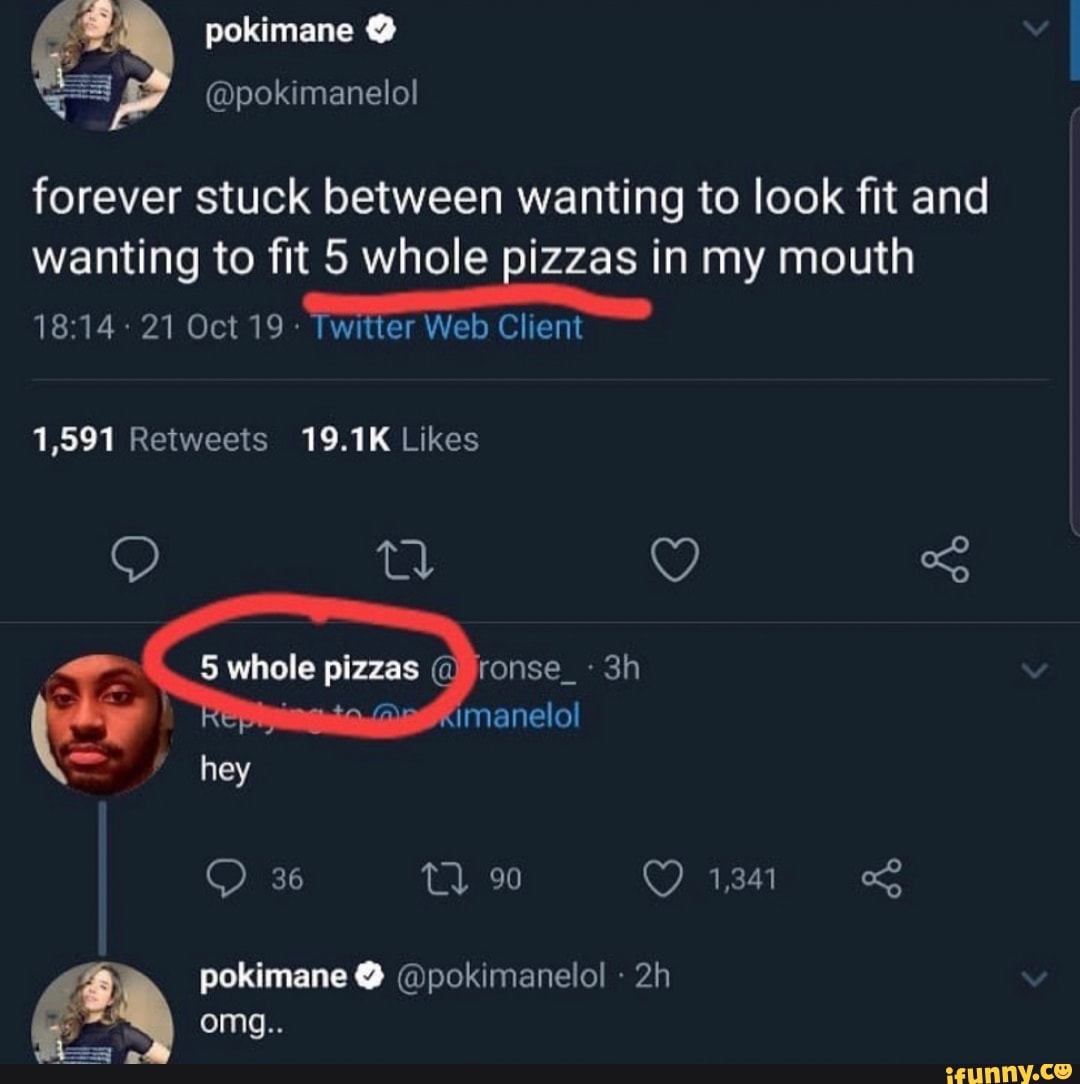 Pokimane @ @pokimanelol forever stuck between wanting to look fit and  wanting to fit 5 whole pizzas