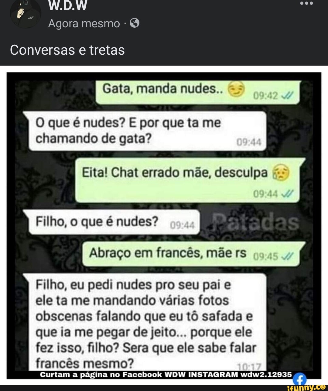 W.D.W Agora mesmo Conversas e tretas Gata, manda nudes.. O que é nudes? E  por que