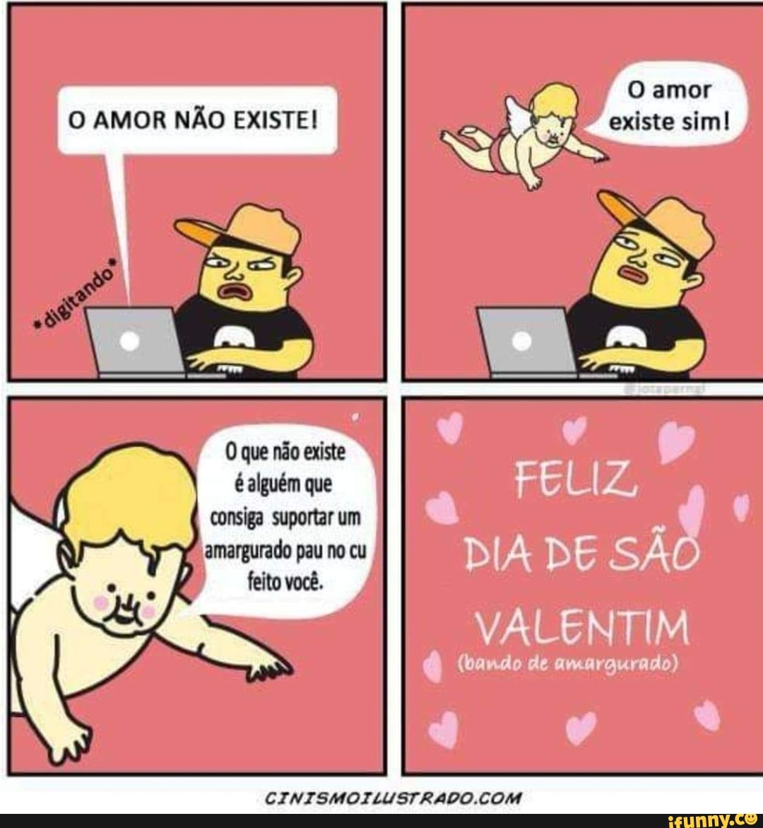 O amor O AMOR NÃO EXISTE! existe sim! O que não existe é alguém que consiga