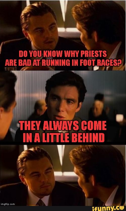 Bs DO YOU KNOW WHY PRIESTS ARE BAD AT RUNNING IN FOOT RACESD THEY bs-do-you-know-why-priests-are-bad-at-running-in-foot-racesd-they