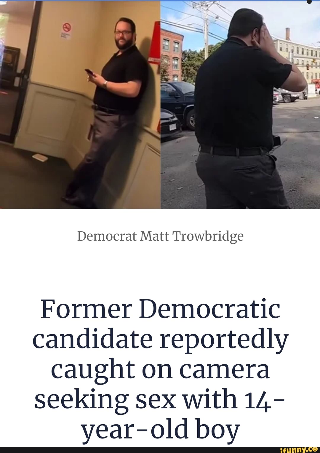 Democrat Matt Trowbridge Former Democratic candidate reportedly caught on  camera seeking sex with 14- year-old boy - iFunny Brazil