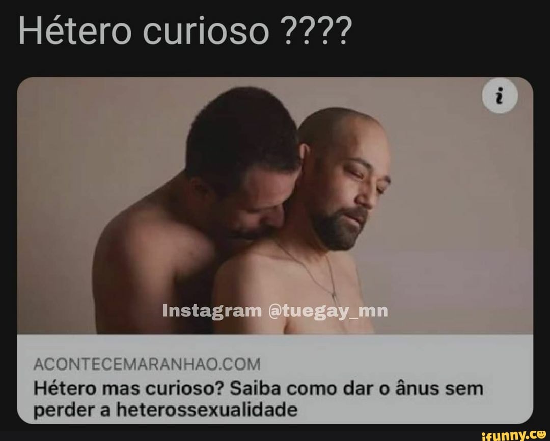 Hétero curioso ACONTECEMADANHAO COMA ADO Instagram mm Hétero mas curioso?  Saiba como dar o ânus sem perder a heterossexualidade - iFunny Brazil