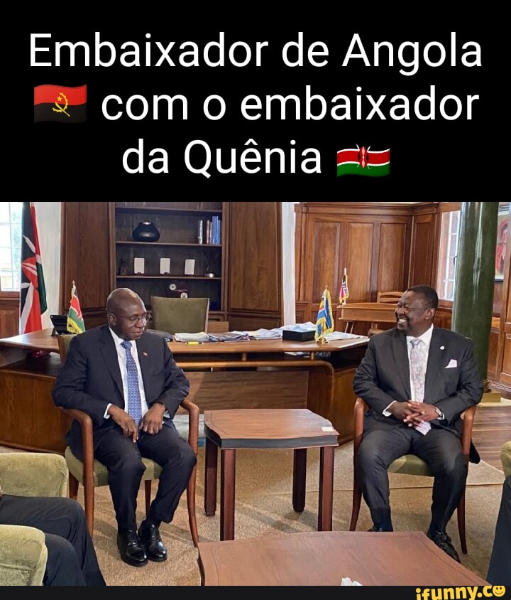 Embaixador De Angola Com O Embaixador Da Quênia Ifunny Brazil 1037