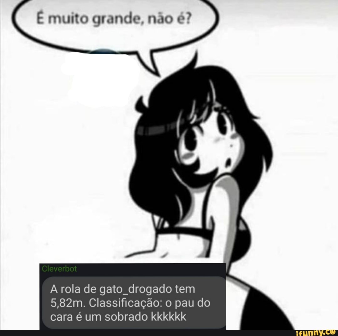 Muito grande. não é? A rola de gato drogado tem 5,82m. Classificação: o pau  do cara é um sobrado kkkkkk - iFunny Brazil