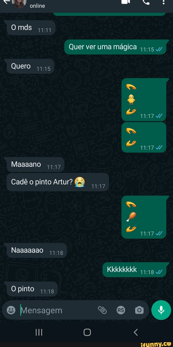 UM online Omds mm Quer ver uma mágica Quero as Mazsano Cadê o pinto Artur?  Kkkkkkkk Naaaaaao Opinto IMensagem - iFunny Brazil