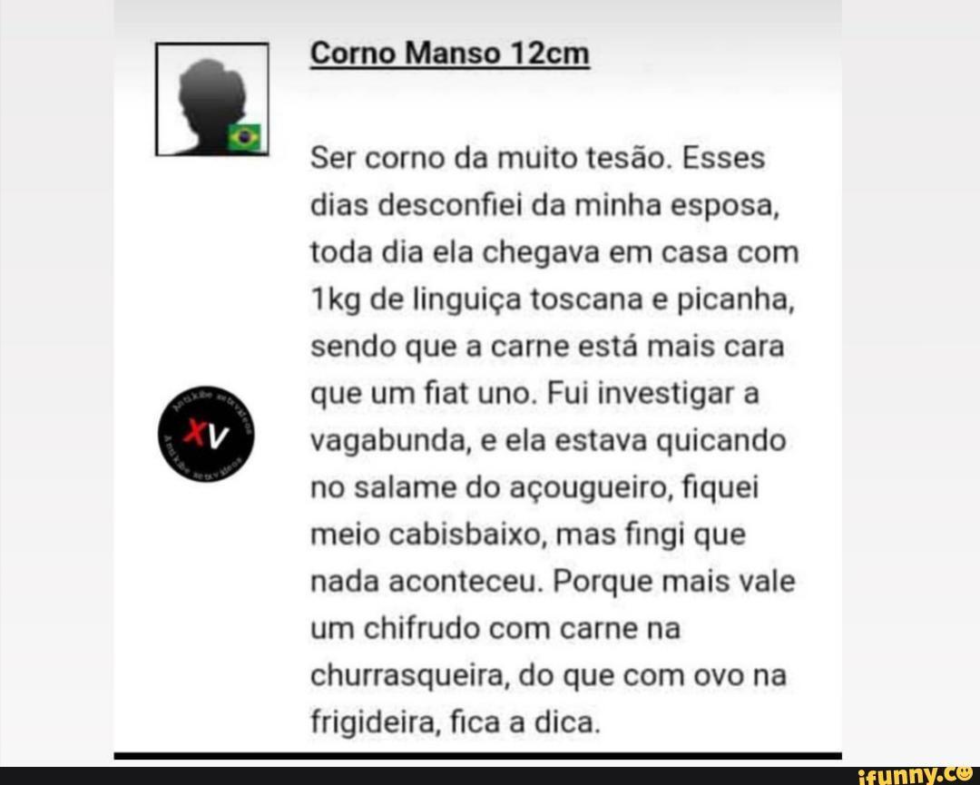 Corno Manso 12em Ser corno da muito tesão. Esses dias desconfiei da minha  esposa, toda dia