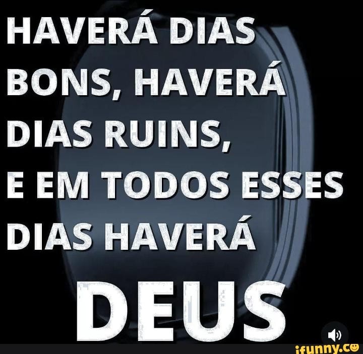 Haverá dias bons, haverá dias ruins, mas Deus estará em todos