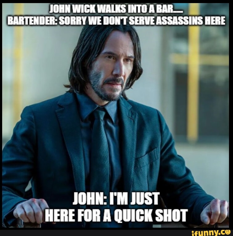 JOHN WICK WALKS INTO A BAR... BARTENDER: SORRY WE OON'T SERVE ASSASSINS ...